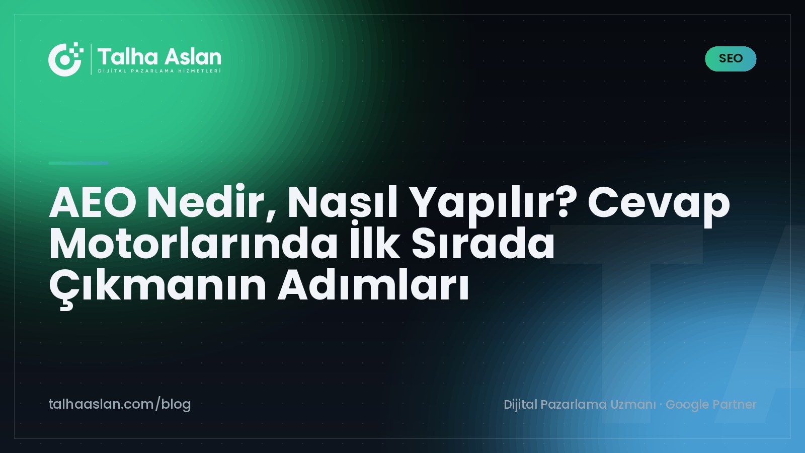 AEO Nedir, Nasıl Yapılır? Cevap Motorlarında İlk Sırada Çıkmanın Adımları | Talha Aslan Blog