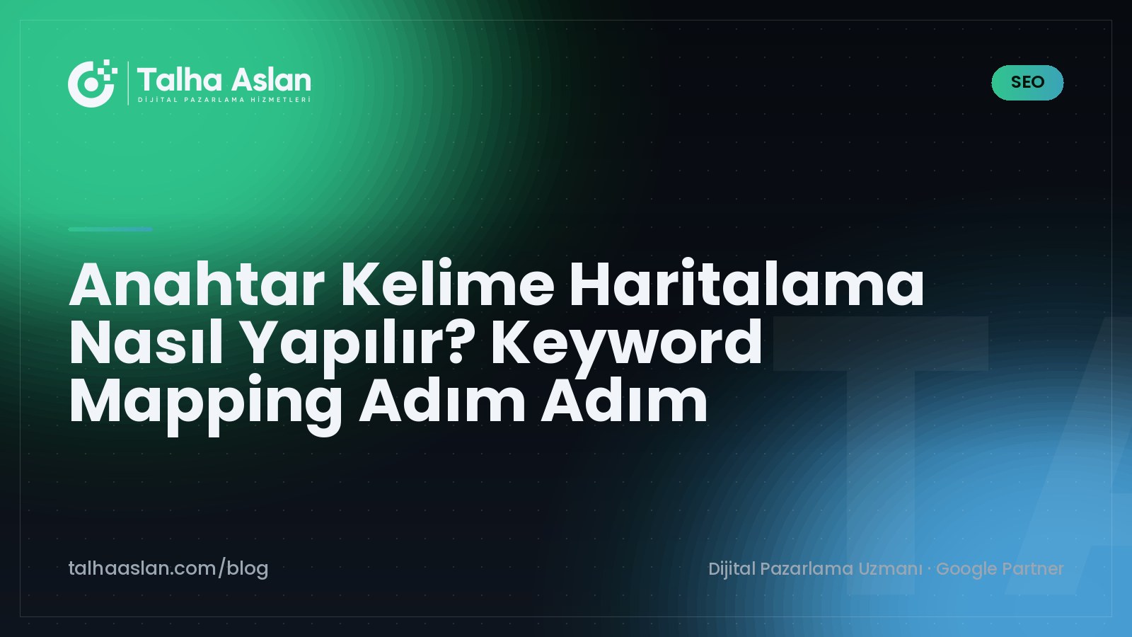 Anahtar Kelime Haritalama Nasıl Yapılır? Keyword Mapping Adım Adım | Talha Aslan Blog