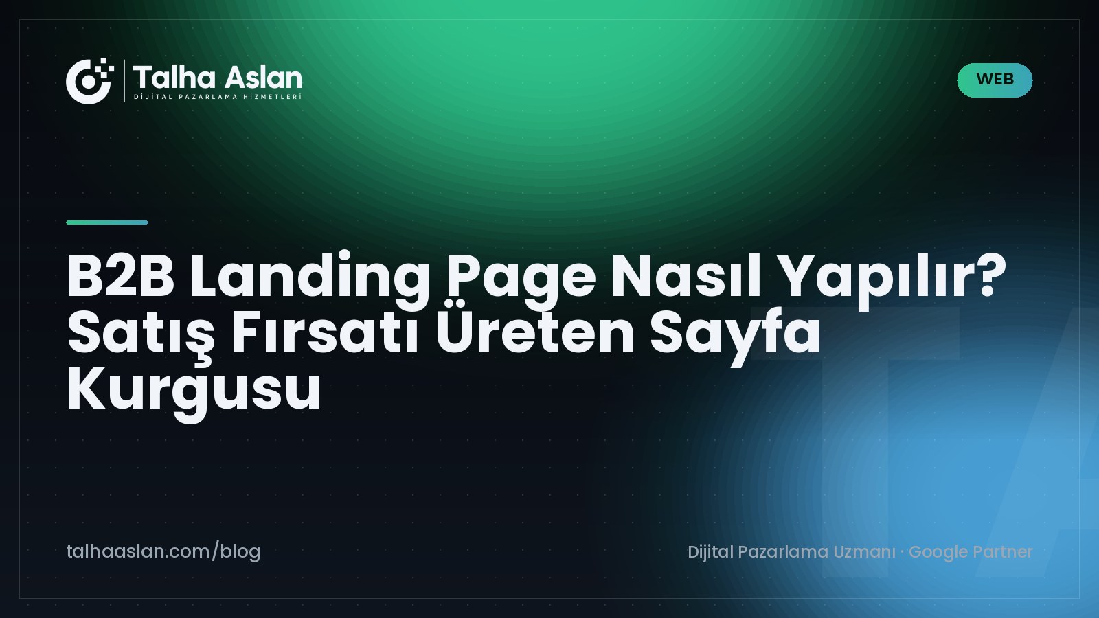 B2B Landing Page Nasıl Yapılır? Satış Fırsatı Üreten Sayfa Kurgusu | Talha Aslan Blog