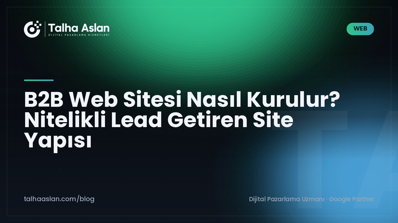 B2B Web Sitesi Nasıl Kurulur? Nitelikli Lead Getiren Site Yapısı | Talha Aslan Blog