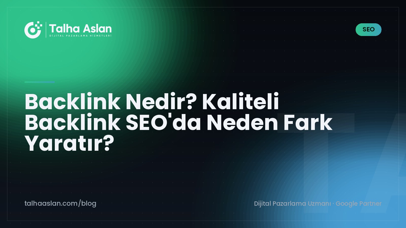 Backlink Nedir? Kaliteli Backlink SEO'da Neden Fark Yaratır? | Talha Aslan Blog