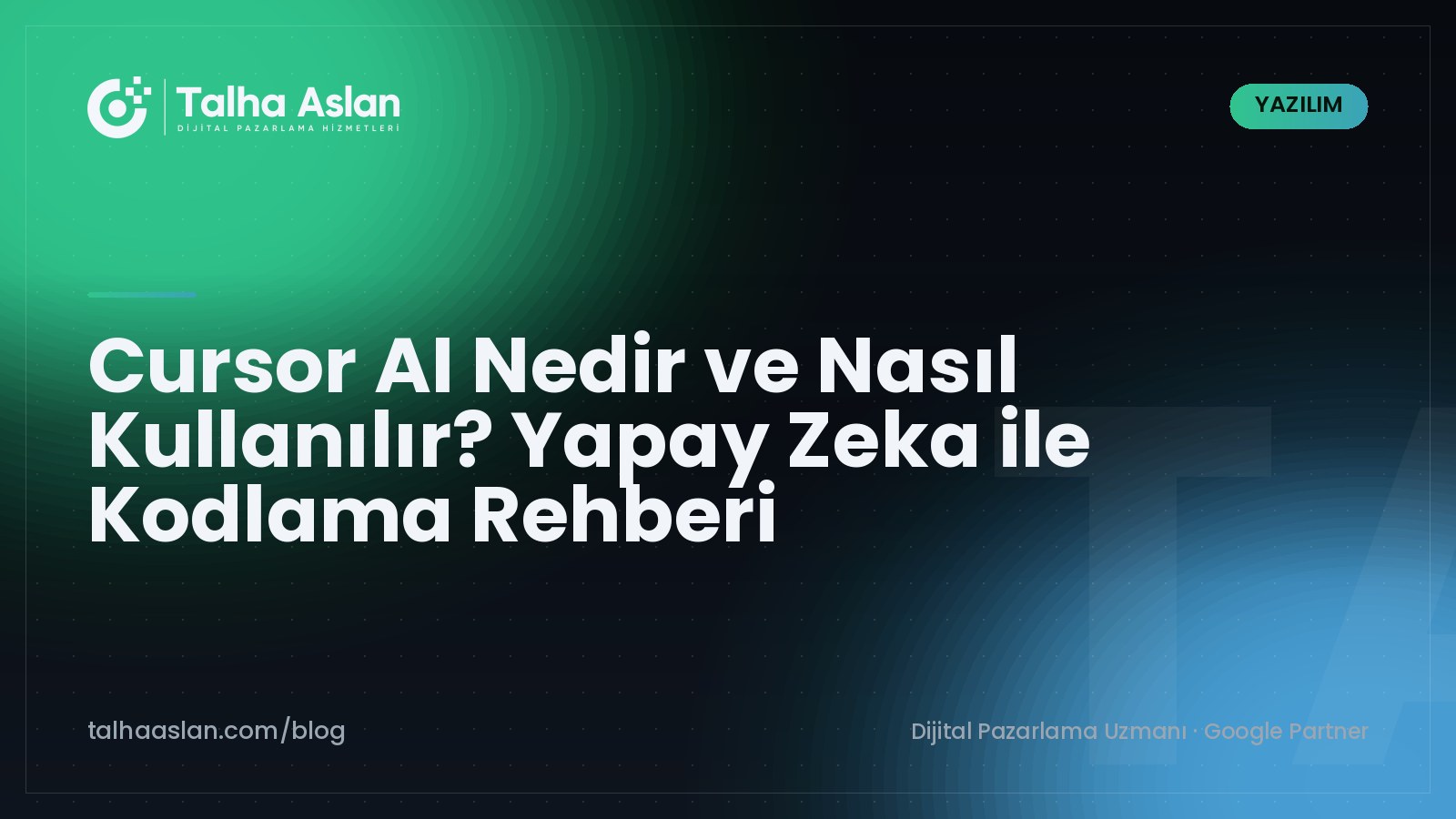 Cursor AI Nedir ve Nasıl Kullanılır? Yapay Zeka ile Kodlama Rehberi | Talha Aslan Blog