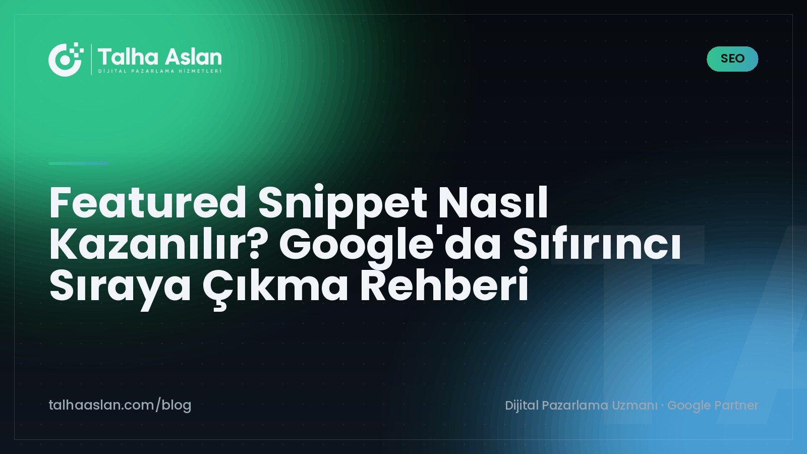 Featured Snippet Nasıl Kazanılır? Google'da Sıfırıncı Sıraya Çıkma Rehberi | Talha Aslan Blog