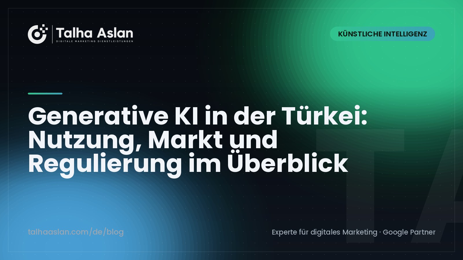 Generative KI in der Türkei: Nutzung, Markt und Regulierung im Überblick | Talha Aslan Blog