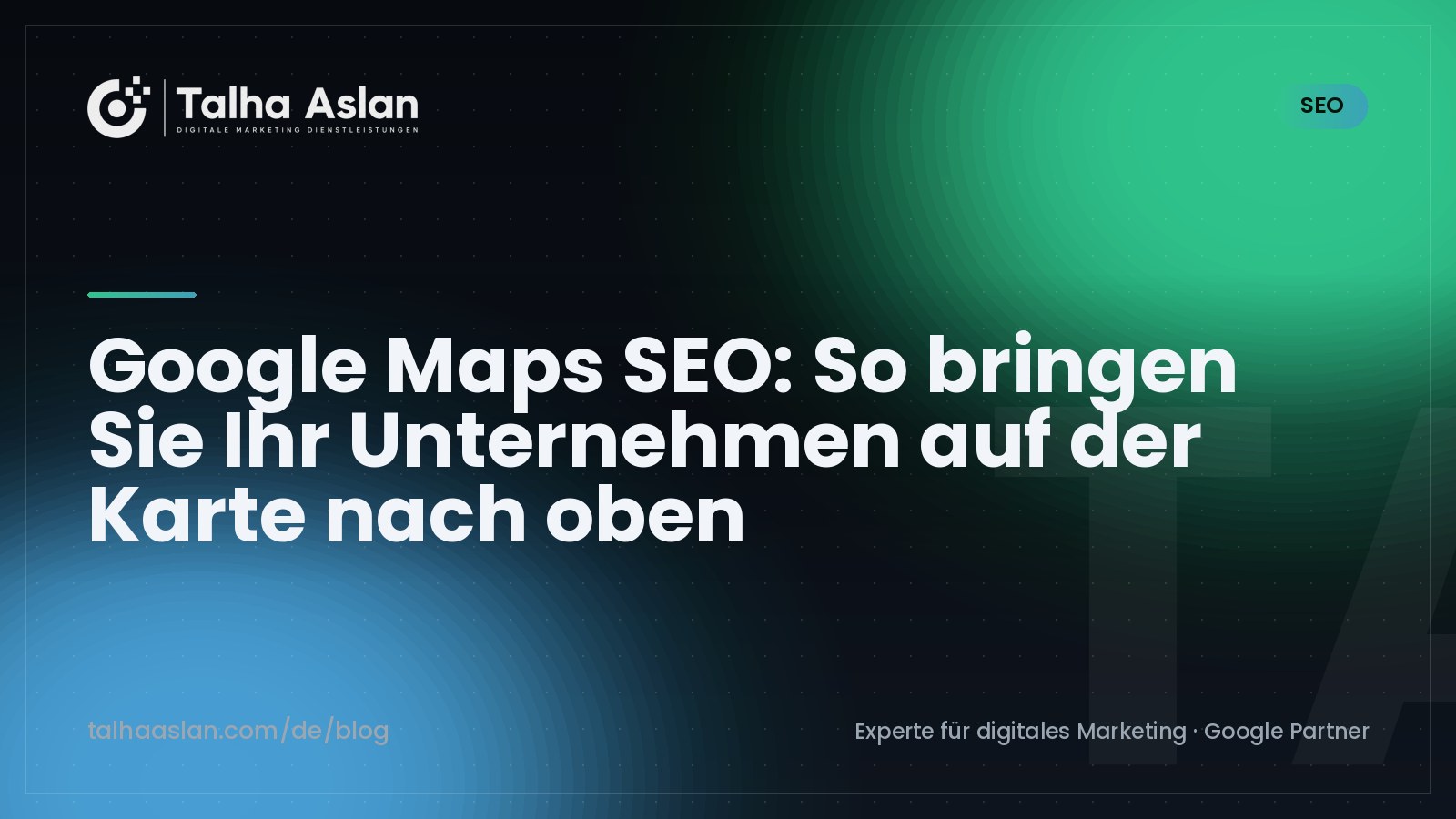 Google Maps SEO: So bringen Sie Ihr Unternehmen auf der Karte nach oben | Talha Aslan Blog