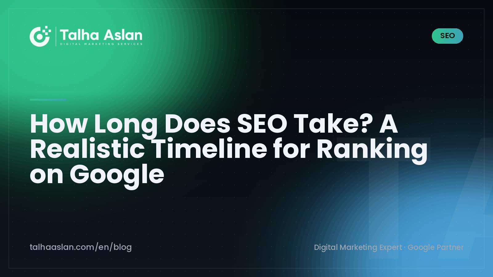 How Long Does SEO Take? A Realistic Timeline for Ranking on Google | Talha Aslan Blog