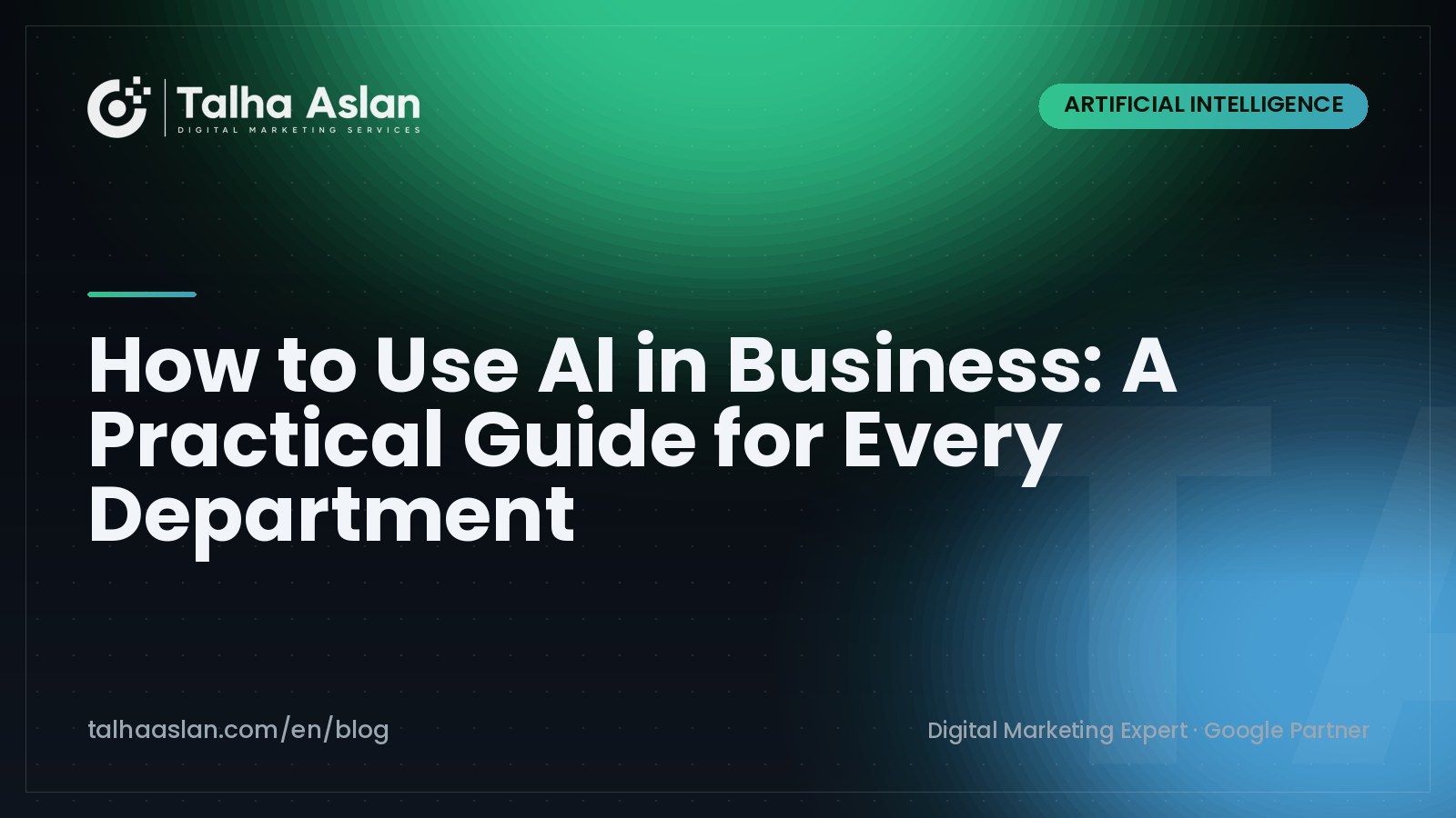 How to Use AI in Business: A Practical Guide for Every Department | Talha Aslan Blog