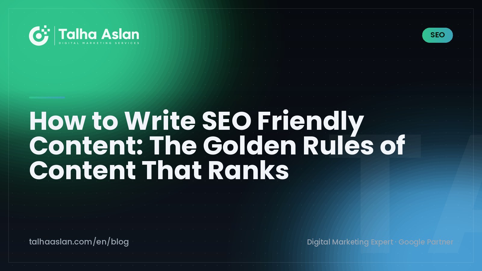 How to Write SEO Friendly Content: The Golden Rules of Content That Ranks | Talha Aslan Blog