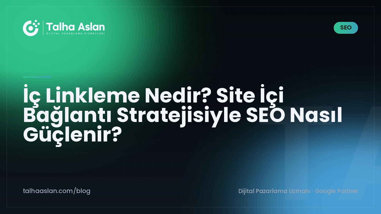 İç Linkleme Nedir? Site İçi Bağlantı Stratejisiyle SEO Nasıl Güçlenir? | Talha Aslan Blog