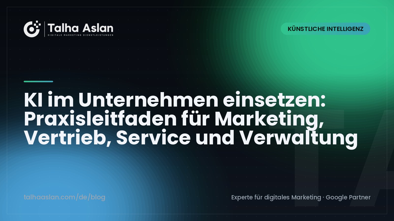 KI im Unternehmen einsetzen: Praxisleitfaden für Marketing, Vertrieb, Service und Verwaltung | Talha Aslan Blog