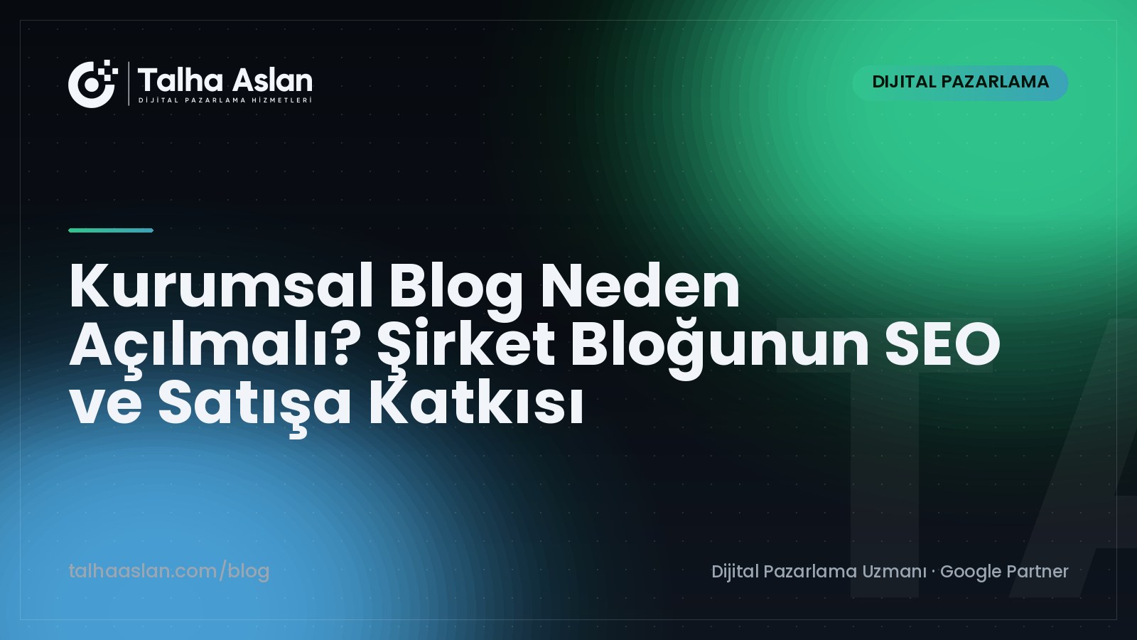 Kurumsal Blog Neden Açılmalı? Şirket Bloğunun SEO ve Satışa Katkısı | Talha Aslan Blog