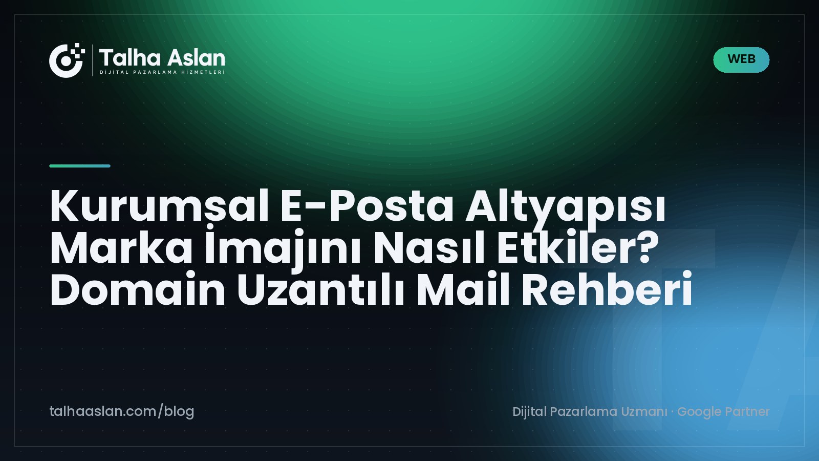 Kurumsal E-Posta Altyapısı Marka İmajını Nasıl Etkiler? Domain Uzantılı Mail Rehberi | Talha Aslan Blog