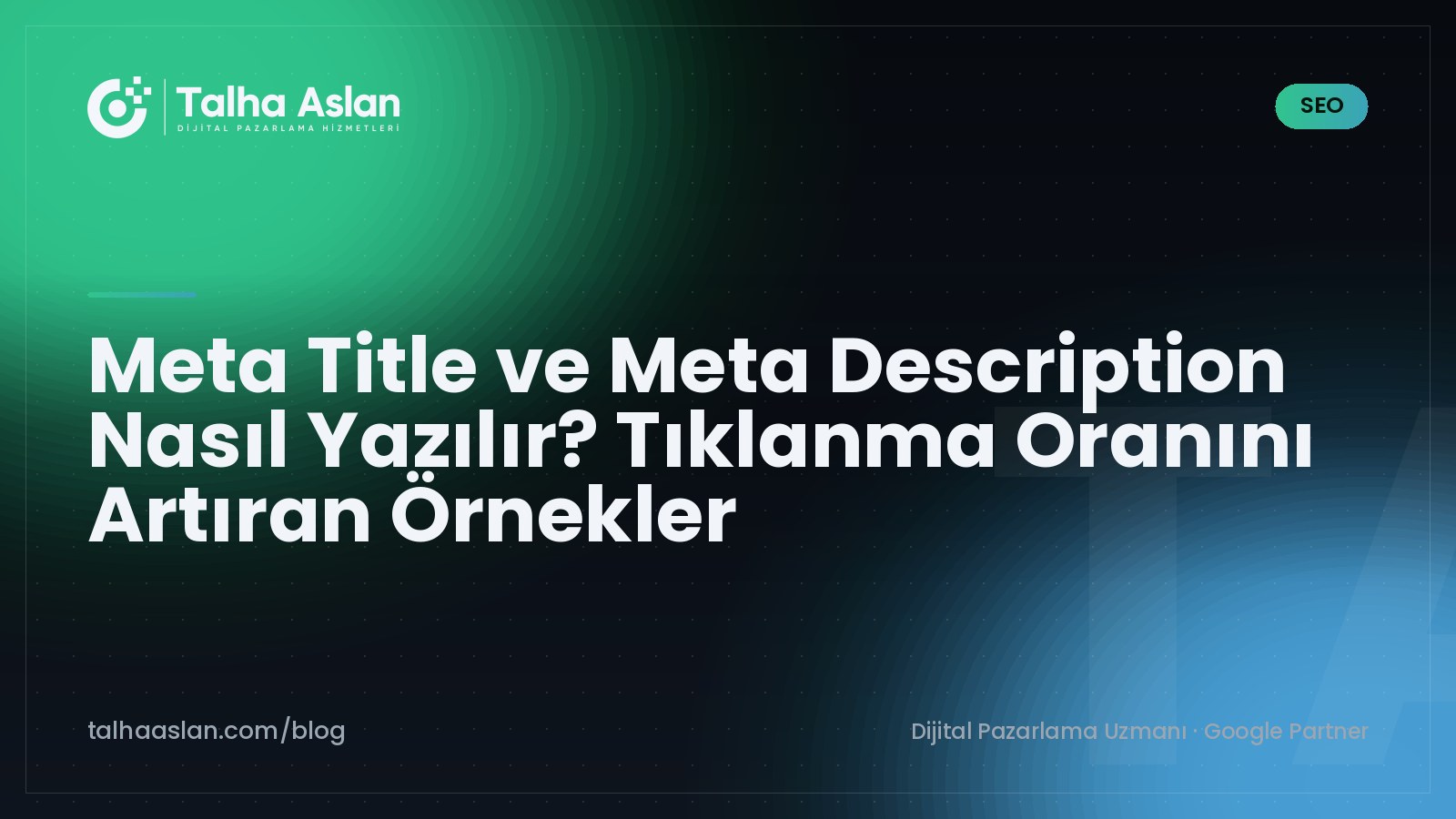 Meta Title ve Meta Description Nasıl Yazılır? Tıklanma Oranını Artıran Örnekler | Talha Aslan Blog