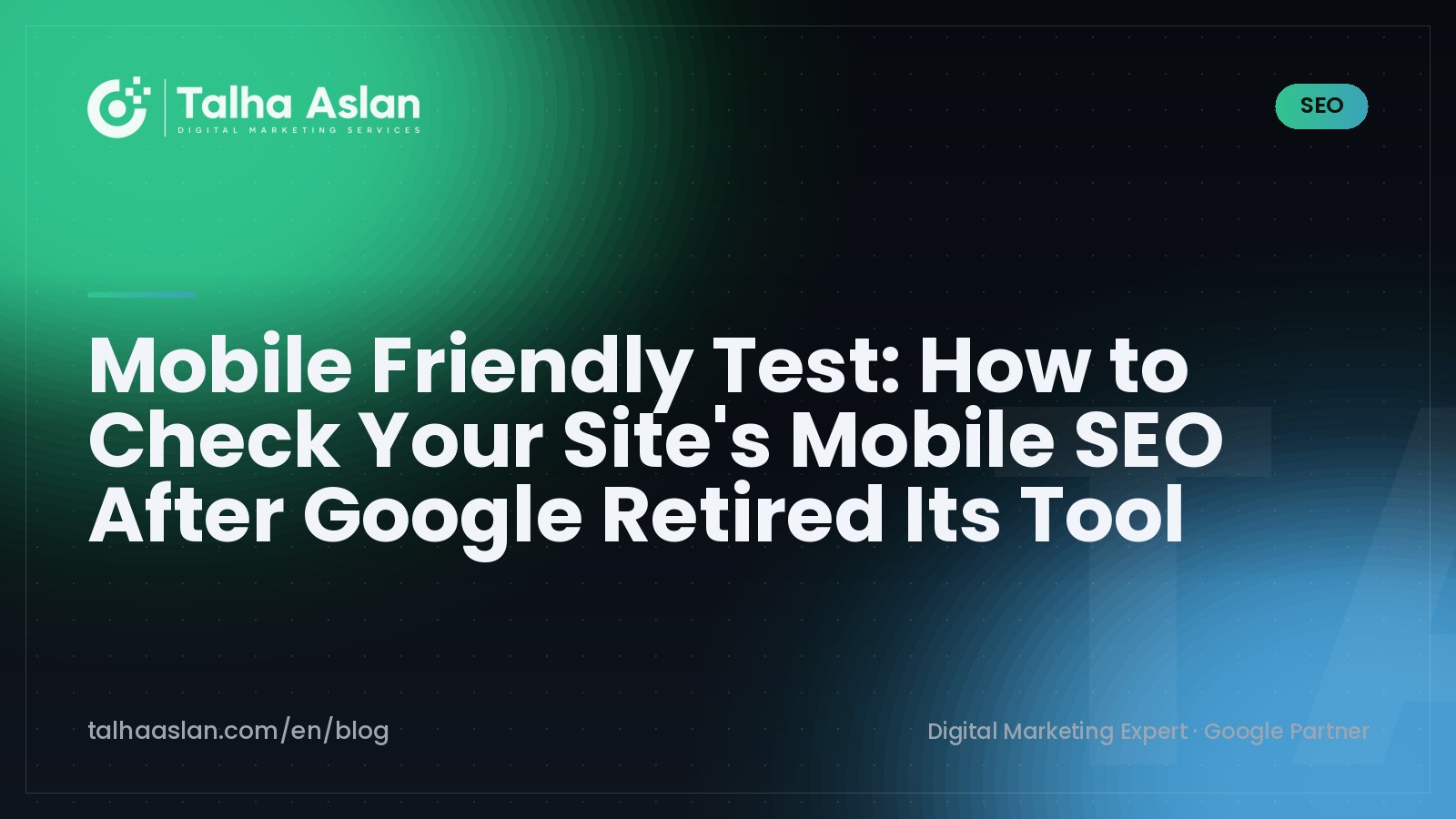Mobile Friendly Test: How to Check Your Site's Mobile SEO After Google Retired Its Tool | Talha Aslan Blog
