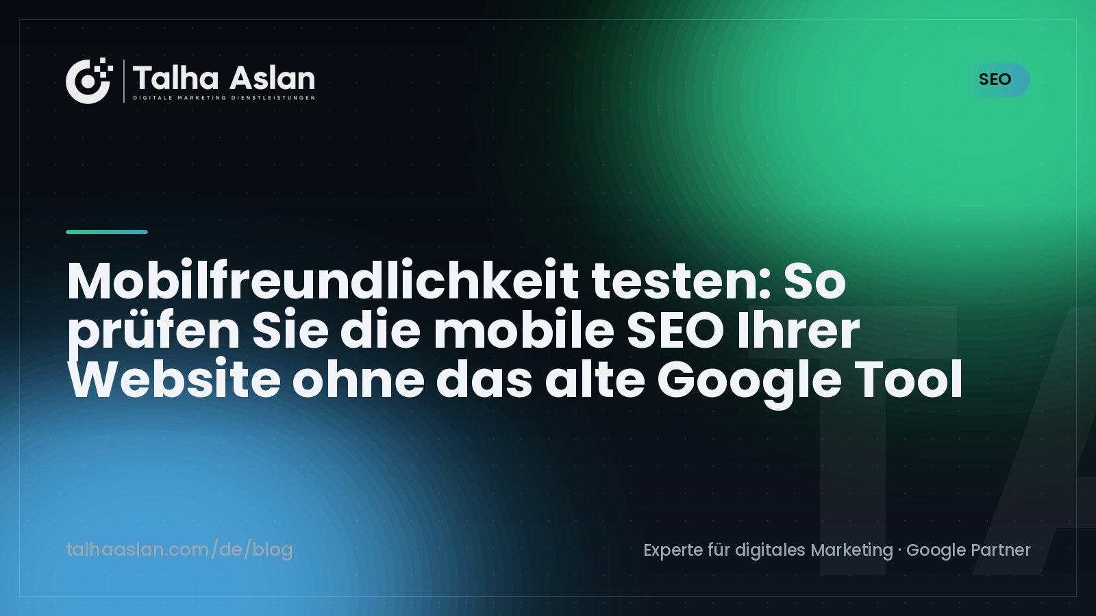 Mobilfreundlichkeit testen: So prüfen Sie die mobile SEO Ihrer Website ohne das alte Google Tool | Talha Aslan Blog
