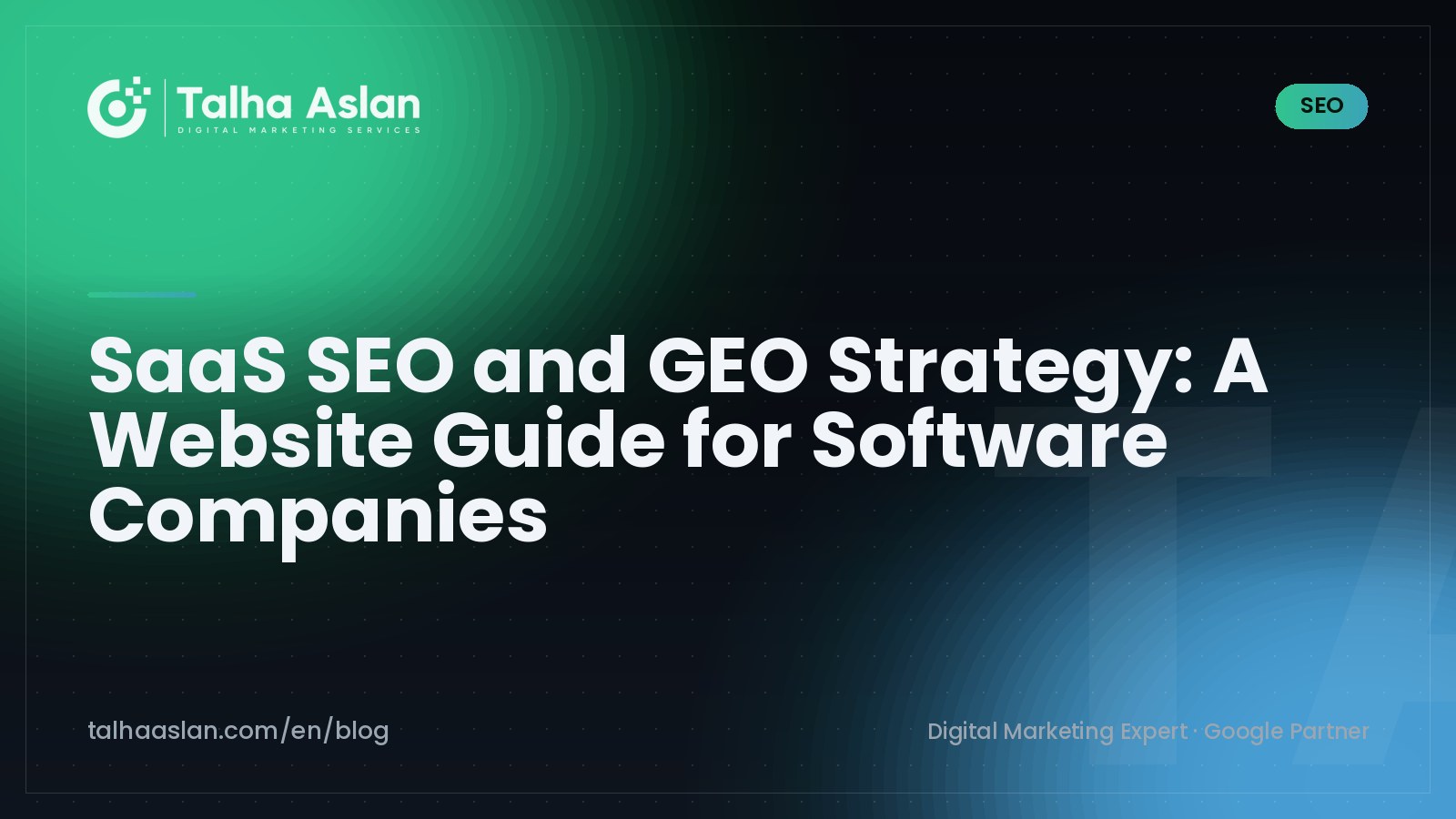 SaaS SEO and GEO Strategy: A Website Guide for Software Companies | Talha Aslan Blog