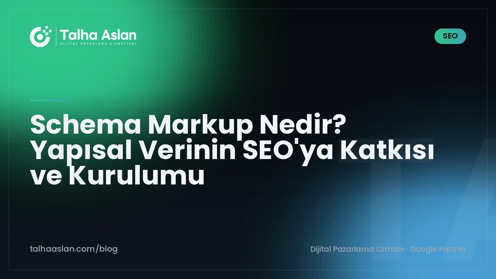 Schema Markup Nedir? Yapısal Verinin SEO'ya Katkısı ve Kurulumu | Talha Aslan Blog