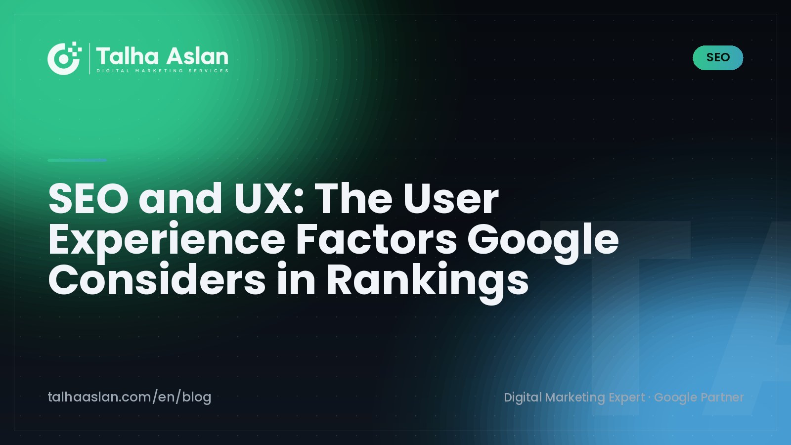 SEO and UX: The User Experience Factors Google Considers in Rankings | Talha Aslan Blog