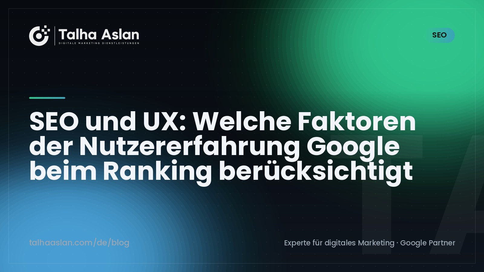 SEO und UX: Welche Faktoren der Nutzererfahrung Google beim Ranking berücksichtigt | Talha Aslan Blog