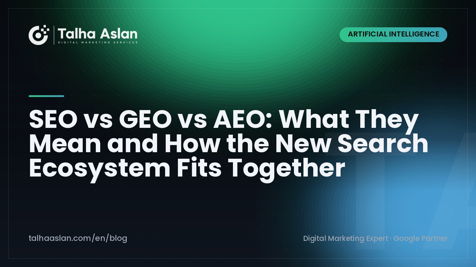 SEO vs GEO vs AEO: What They Mean and How the New Search Ecosystem Fits Together | Talha Aslan Blog