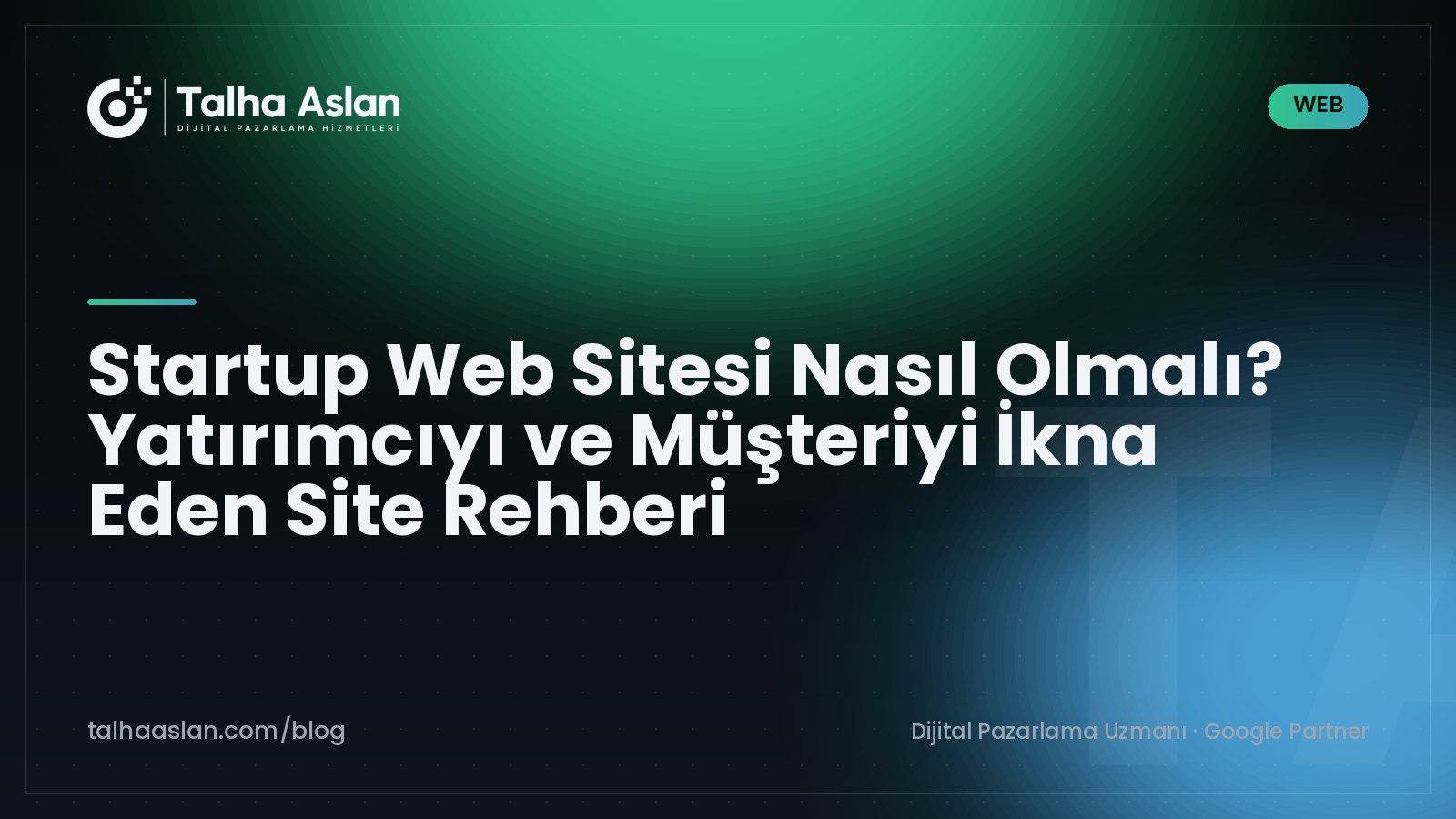 Startup Web Sitesi Nasıl Olmalı? Yatırımcıyı ve Müşteriyi İkna Eden Site Rehberi | Talha Aslan Blog