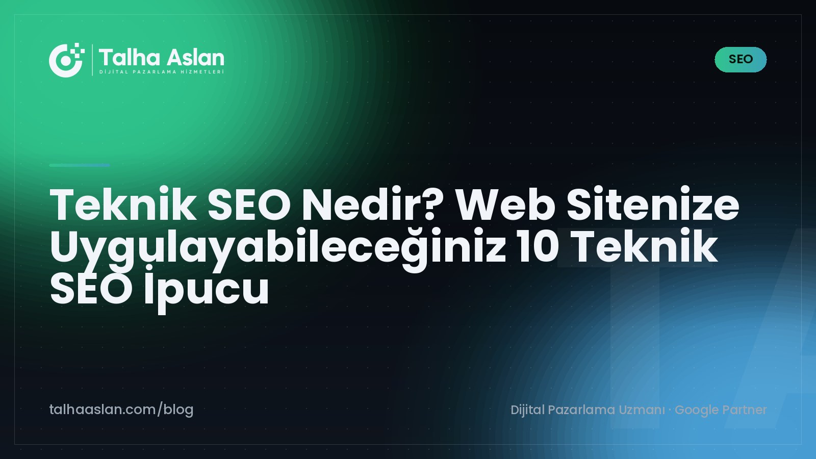 Teknik SEO Nedir? Web Sitenize Uygulayabileceğiniz 10 Teknik SEO İpucu | Talha Aslan Blog