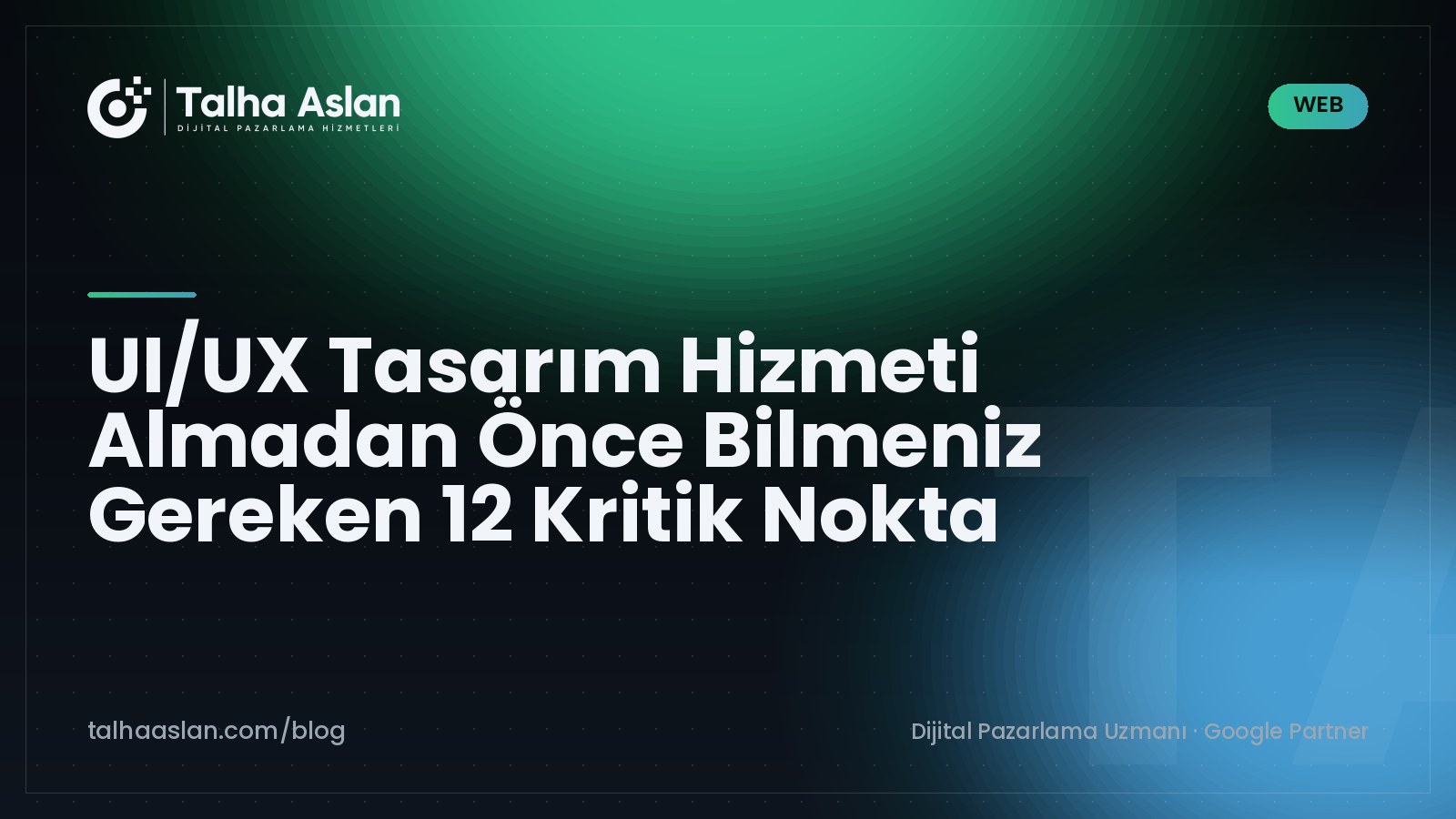 UI/UX Tasarım Hizmeti Almadan Önce Bilmeniz Gereken 12 Kritik Nokta | Talha Aslan Blog