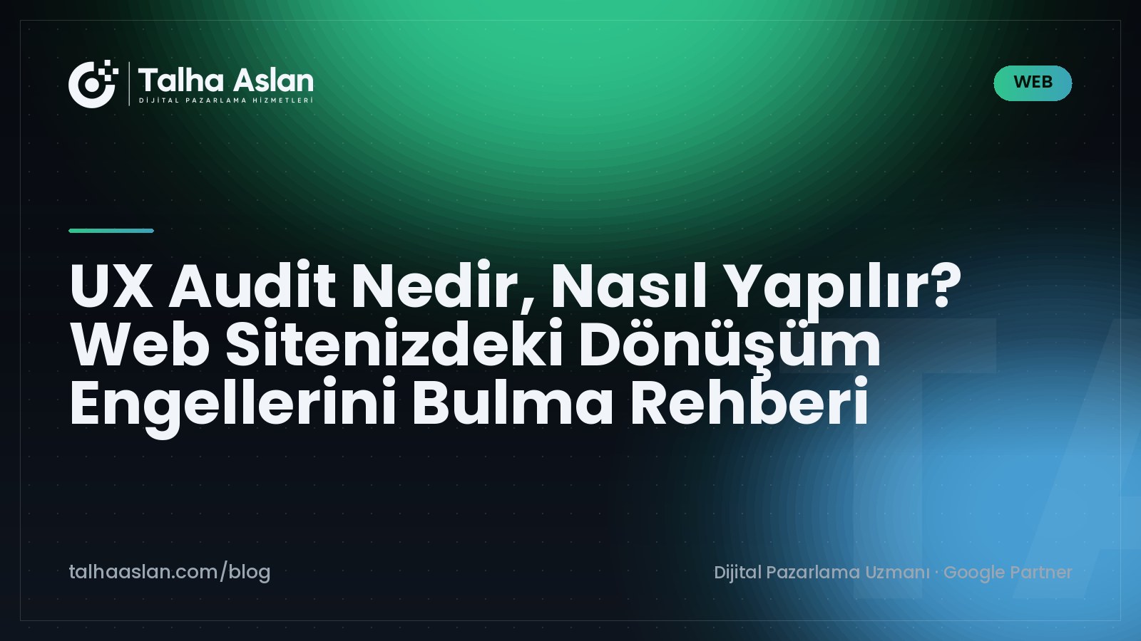 UX Audit Nedir, Nasıl Yapılır? Web Sitenizdeki Dönüşüm Engellerini Bulma Rehberi | Talha Aslan Blog