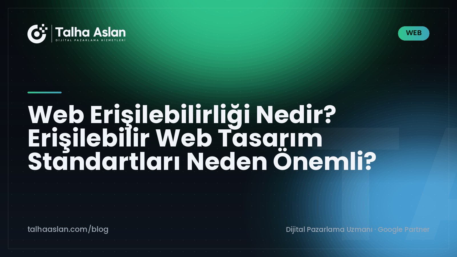 Web Erişilebilirliği Nedir? Erişilebilir Web Tasarım Standartları Neden Önemli? | Talha Aslan Blog