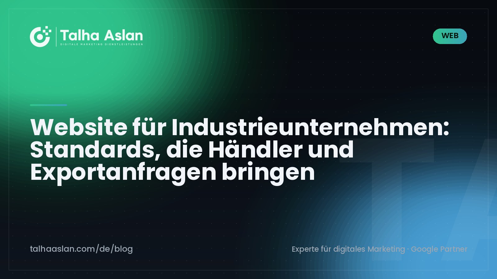 Website für Industrieunternehmen: Standards, die Händler und Exportanfragen bringen | Talha Aslan Blog