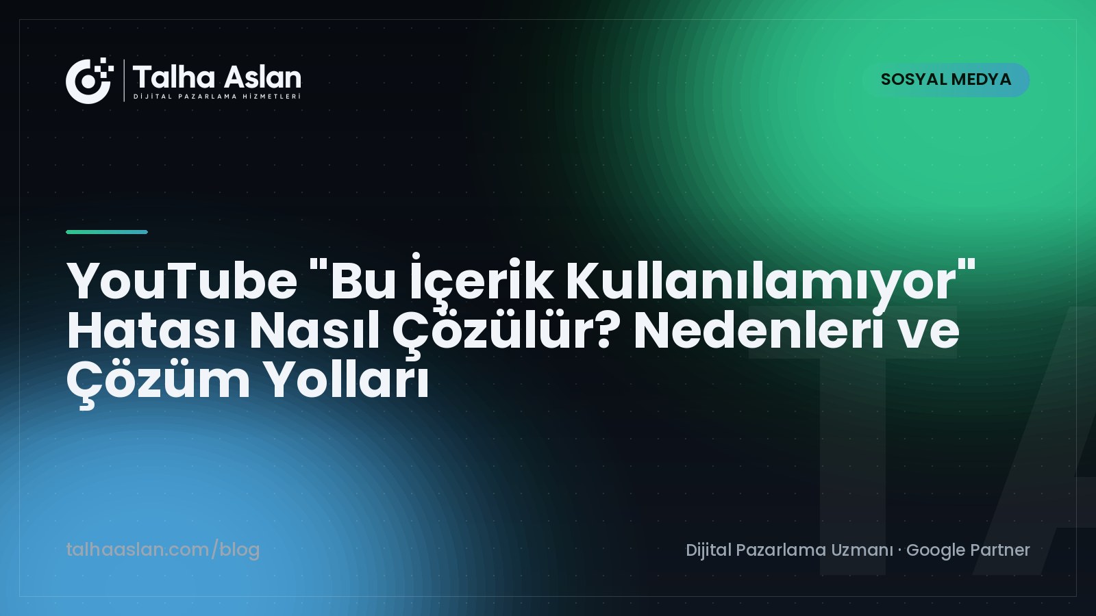 YouTube "Bu İçerik Kullanılamıyor" Hatası Nasıl Çözülür? Nedenleri ve Çözüm Yolları | Talha Aslan Blog